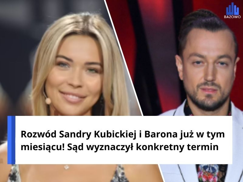 Rozwód Sandry Kubickiej i Barona już w tym miesiącu! Sąd wyznaczył konkretny termin